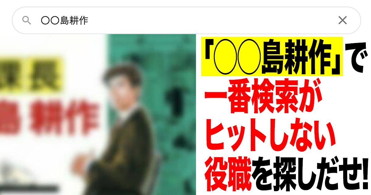 ◯◯島耕作」で一番検索がヒットしない役職を探しだせ！ | マジスカ 